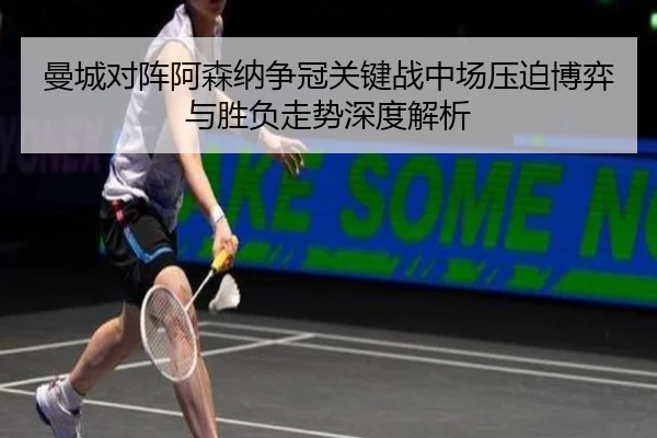曼城对阵阿森纳争冠关键战中场压迫博弈与胜负走势深度解析